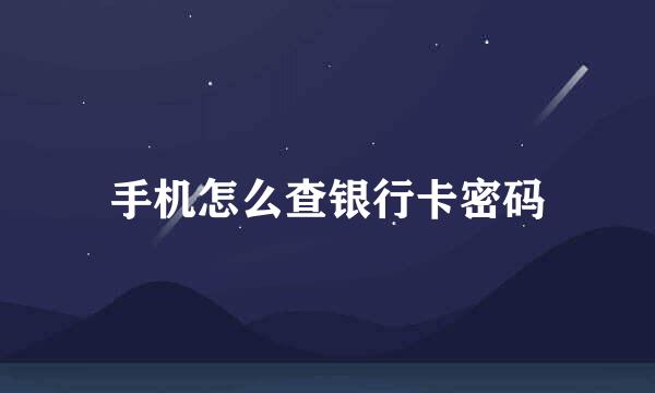 手机怎么查银行卡密码