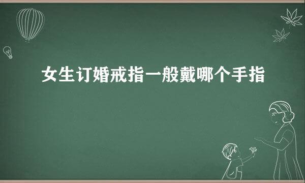女生订婚戒指一般戴哪个手指
