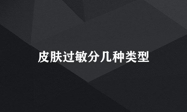 皮肤过敏分几种类型