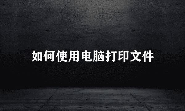 如何使用电脑打印文件