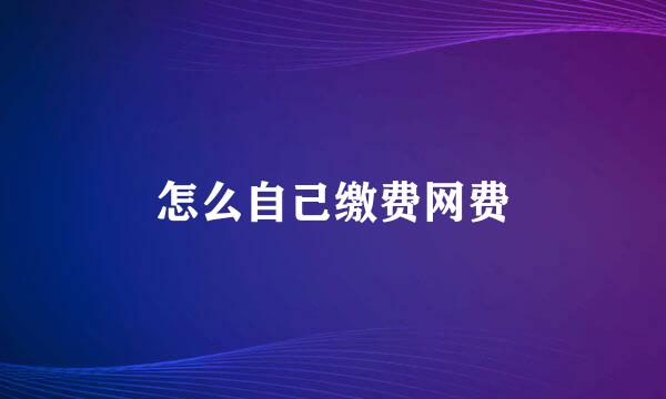 怎么自己缴费网费