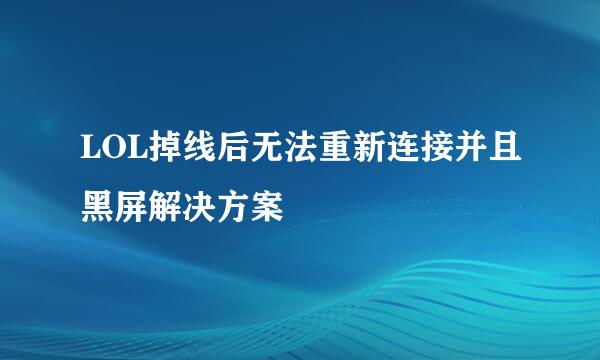 LOL掉线后无法重新连接并且黑屏解决方案