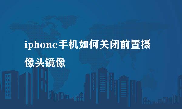 iphone手机如何关闭前置摄像头镜像