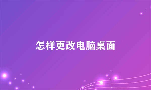 怎样更改电脑桌面