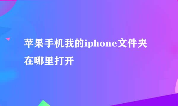 苹果手机我的iphone文件夹在哪里打开