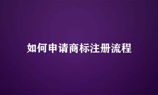 如何申请商标注册流程