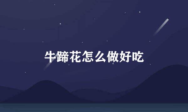 牛蹄花怎么做好吃