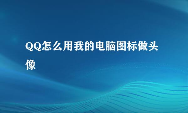 QQ怎么用我的电脑图标做头像
