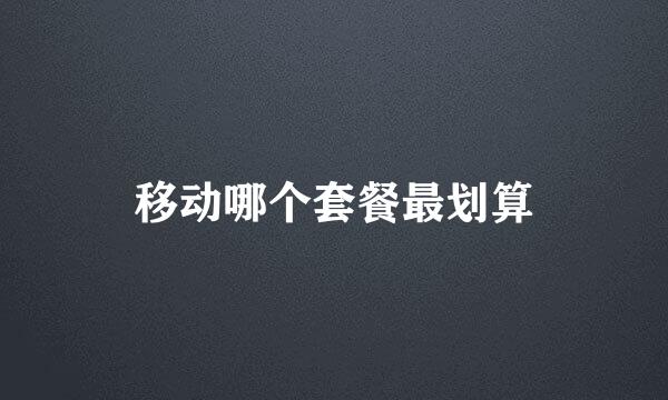移动哪个套餐最划算