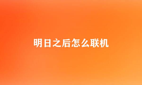 明日之后怎么联机