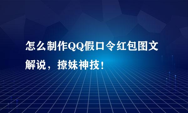 怎么制作QQ假口令红包图文解说，撩妹神技！