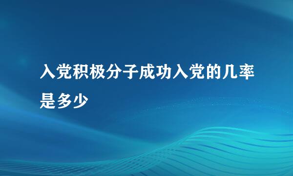 入党积极分子成功入党的几率是多少