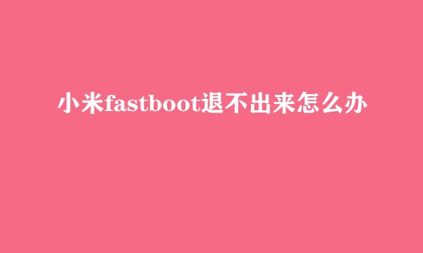 小米fastboot退不出来怎么办