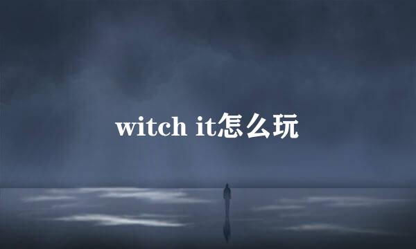 witch it怎么玩