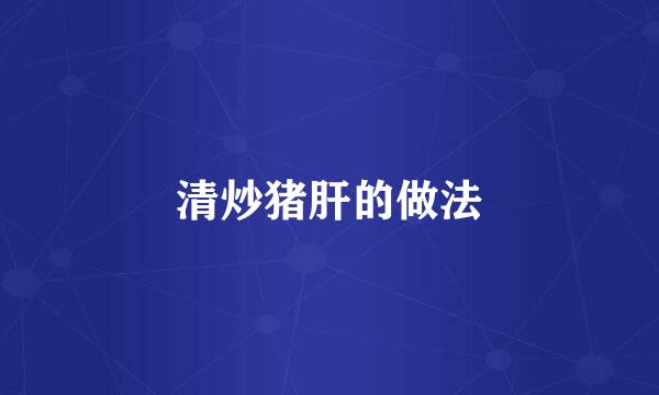 清炒猪肝的做法