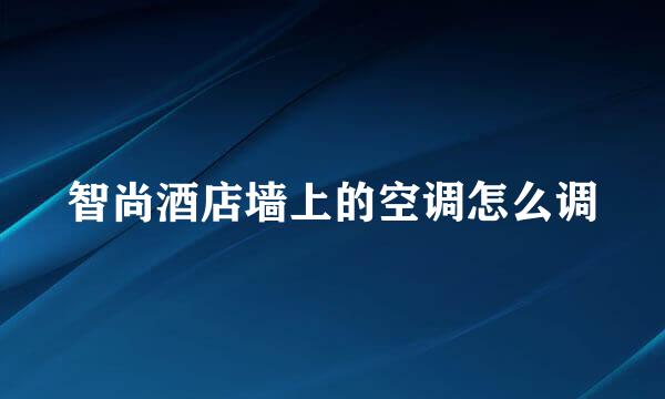 智尚酒店墙上的空调怎么调