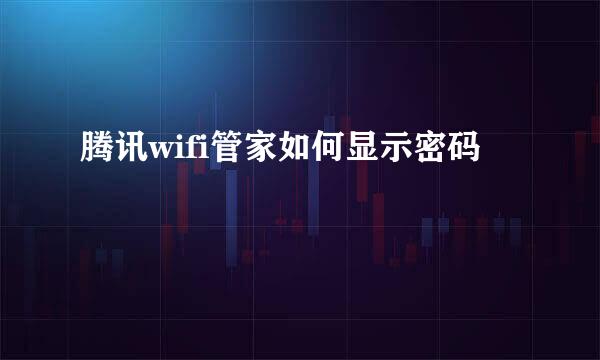 腾讯wifi管家如何显示密码