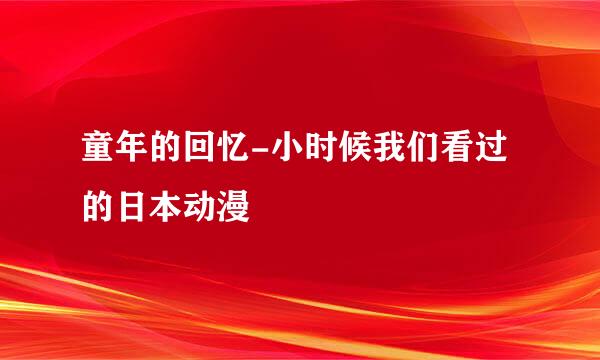 童年的回忆-小时候我们看过的日本动漫