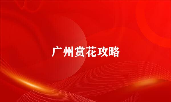 广州赏花攻略