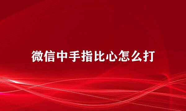 微信中手指比心怎么打