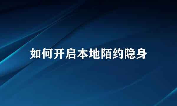 如何开启本地陌约隐身
