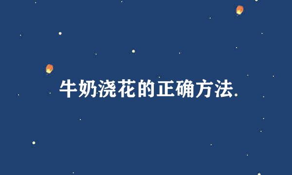 牛奶浇花的正确方法