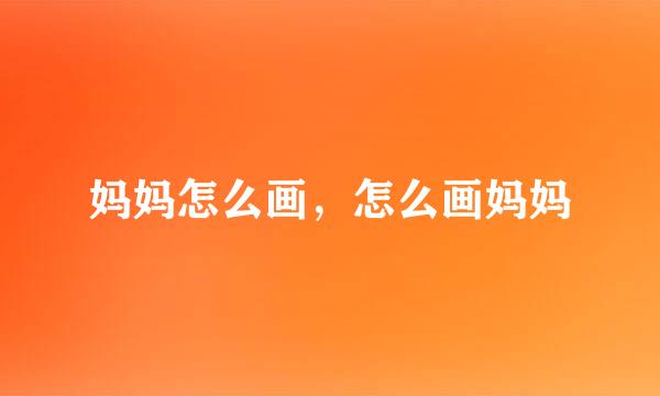 妈妈怎么画，怎么画妈妈