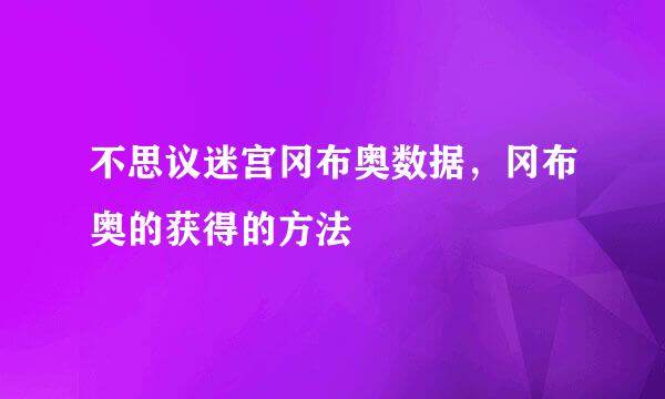 不思议迷宫冈布奥数据，冈布奥的获得的方法