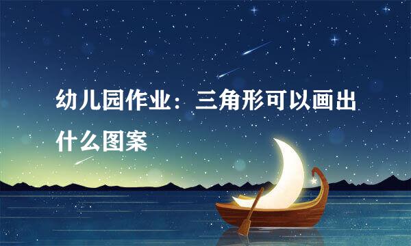 幼儿园作业：三角形可以画出什么图案