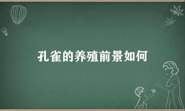 孔雀的养殖前景如何