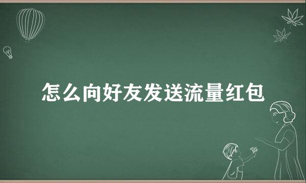 怎么向好友发送流量红包