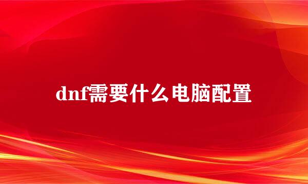 dnf需要什么电脑配置