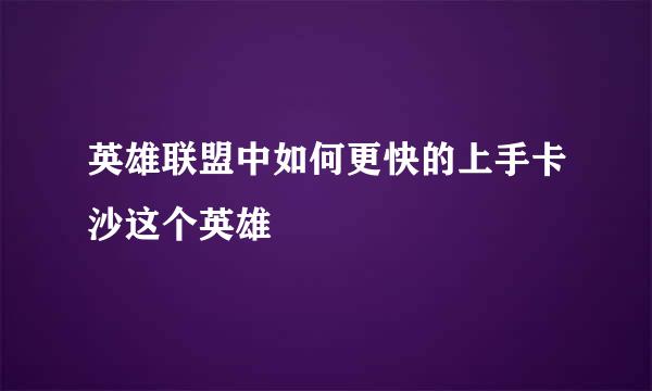 英雄联盟中如何更快的上手卡沙这个英雄