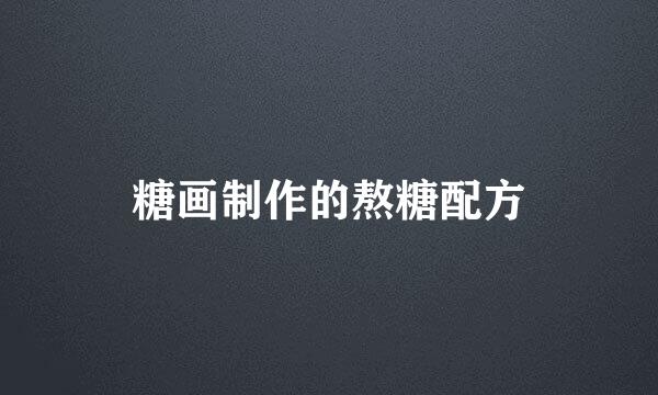 糖画制作的熬糖配方