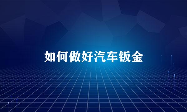 如何做好汽车钣金