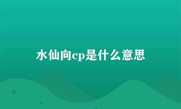 水仙向cp是什么意思