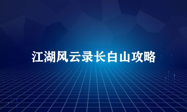 江湖风云录长白山攻略