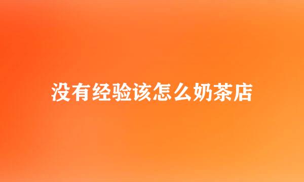 没有经验该怎么奶茶店