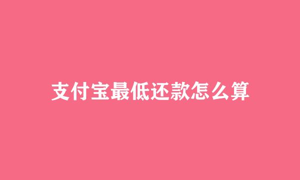 支付宝最低还款怎么算