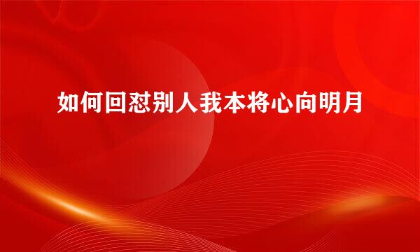 如何回怼别人我本将心向明月