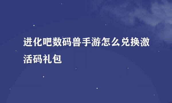 进化吧数码兽手游怎么兑换激活码礼包