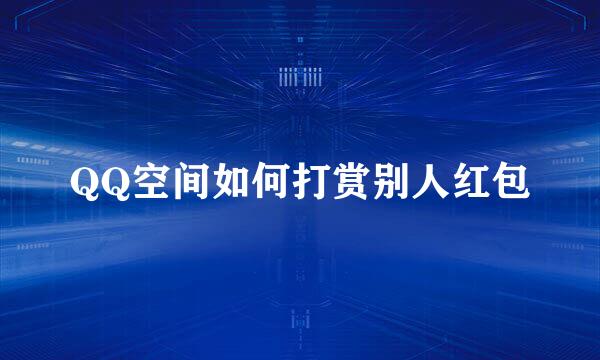 QQ空间如何打赏别人红包