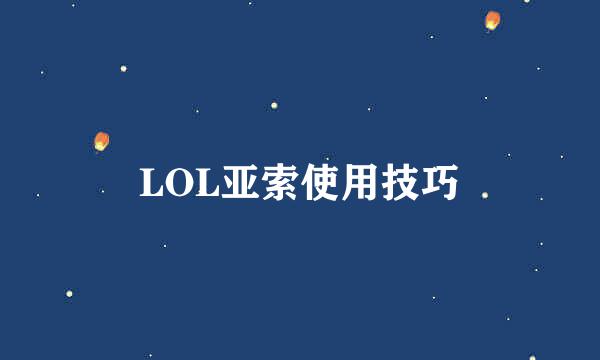LOL亚索使用技巧