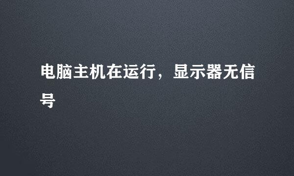 电脑主机在运行，显示器无信号