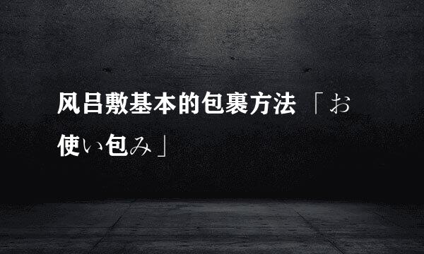 风吕敷基本的包裹方法 「お使い包み」