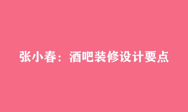 张小春：酒吧装修设计要点