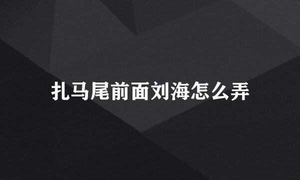 扎马尾前面刘海怎么弄
