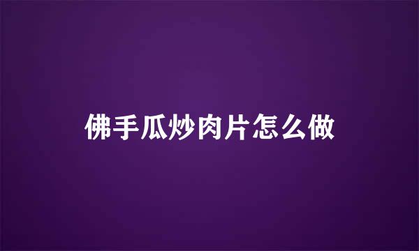 佛手瓜炒肉片怎么做