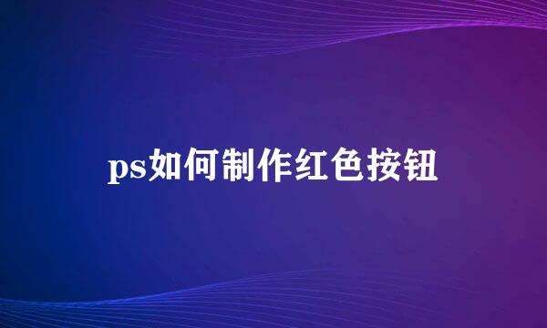 ps如何制作红色按钮