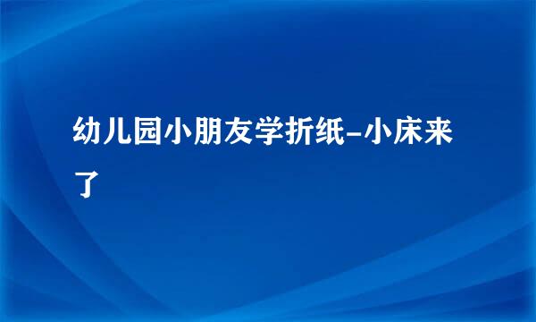 幼儿园小朋友学折纸-小床来了